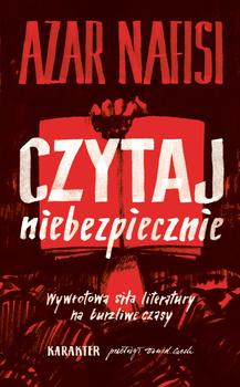 Czytaj niebezpiecznie. Wywrotowa siła literatury na burzliwe czasy