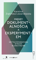 Między dokumentalnością a eksperymentem. Krytyka fotograficzna w Polsce w latach 1946-1989