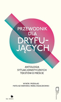 Przewodnik dla dryfujących. Antologia sytuacjonistycznych tekstów o mieście